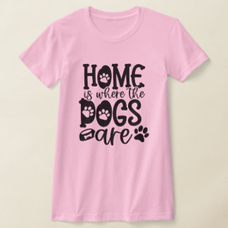 Home Is Where The Dogs Are T-Shirt