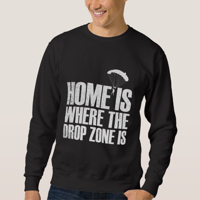 Home Is Where The Drop Zone Is Skydiving Sweatshirt (Front)