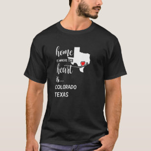 Home Is Where The Heart Is Colorado County Texas T-Shirt
