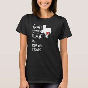Home Is Where The Heart Is Coryell County Texas T-Shirt