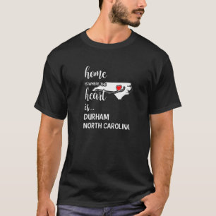 Home Is Where The Heart Is Durham County North Car T-Shirt