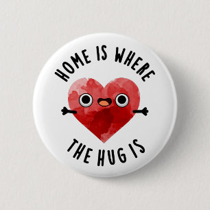 Home Is Where The Hug Is Funny Heart Pun  6 Cm Round Badge