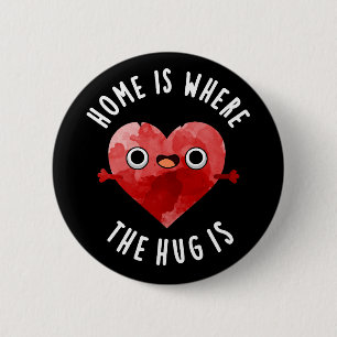 Home Is Where The Hug Is Funny Heart Pun Dark BG 6 Cm Round Badge