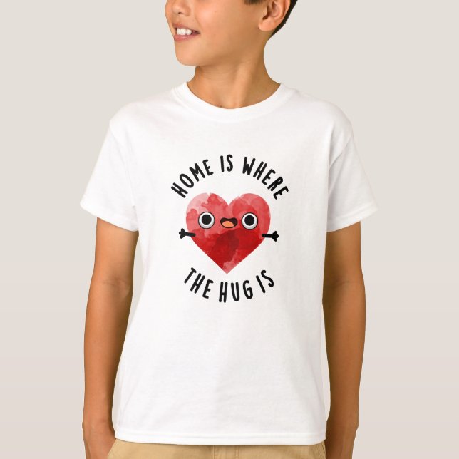Home Is Where The Hug Is Funny Heart Pun  T-Shirt (Front)