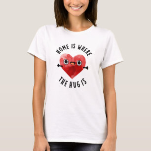 Home Is Where The Hug Is Funny Heart Pun T-Shirt