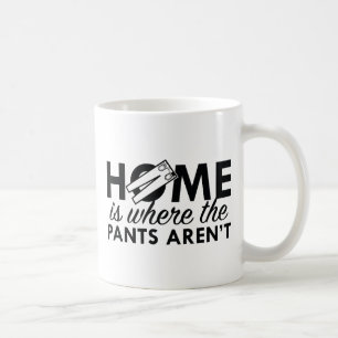 Home Is Where The Pants Aren't Coffee Mug