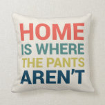 Home Is Where the Pants Aren't Funny Type Pillow<br><div class="desc">Home Is Where the Pants Aren't Funny Typography Pillow</div>