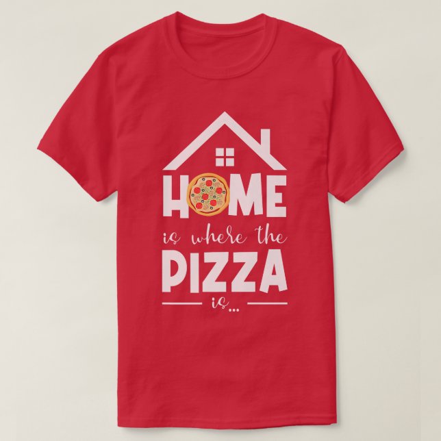 Home Is Where The Pizza Is Pizza Lover Pizza Itali T-Shirt (Design Front)