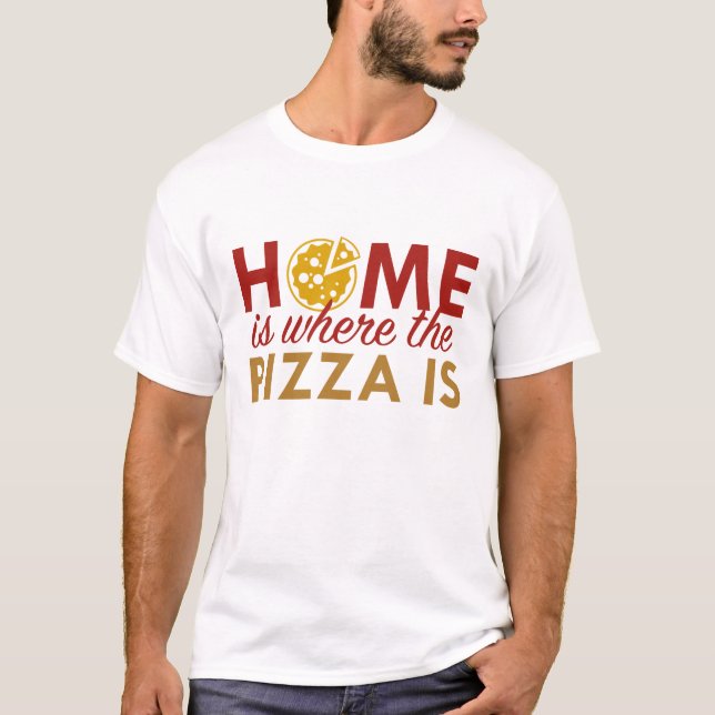 Home Is Where The Pizza Is T-Shirt (Front)