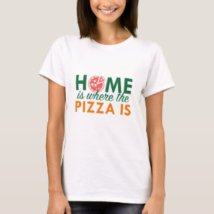 Home Is Where The Pizza Is T-Shirt