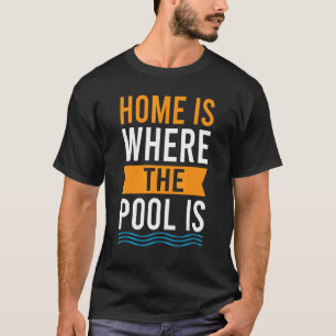 Home Is Where The Pool Is Pool Swimming T-Shirt