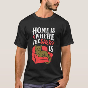 Home is Where The Sass is Funny Pet Lovers and Cat T-Shirt