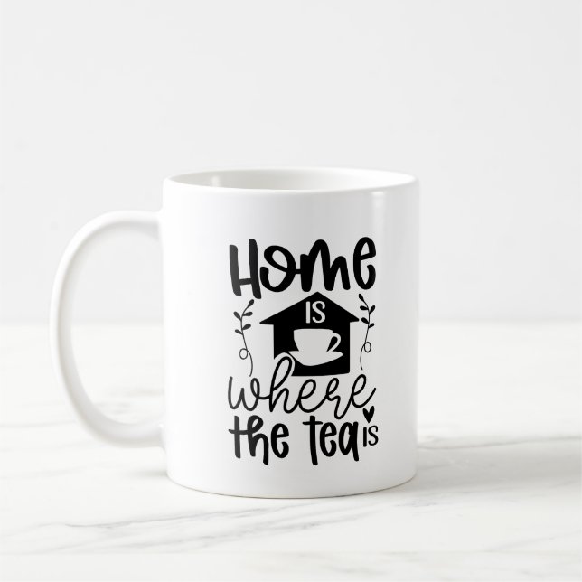 Home is Where The Tea Is, Cute Tea lover Coffee Mug (Left)