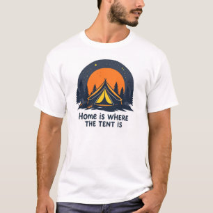 Home Is Where the Tent Is---camping T-Shirt