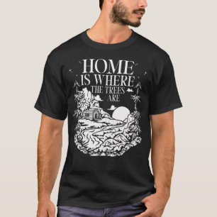 Home Is Where The Trees Are Cabin Forest T-Shirt