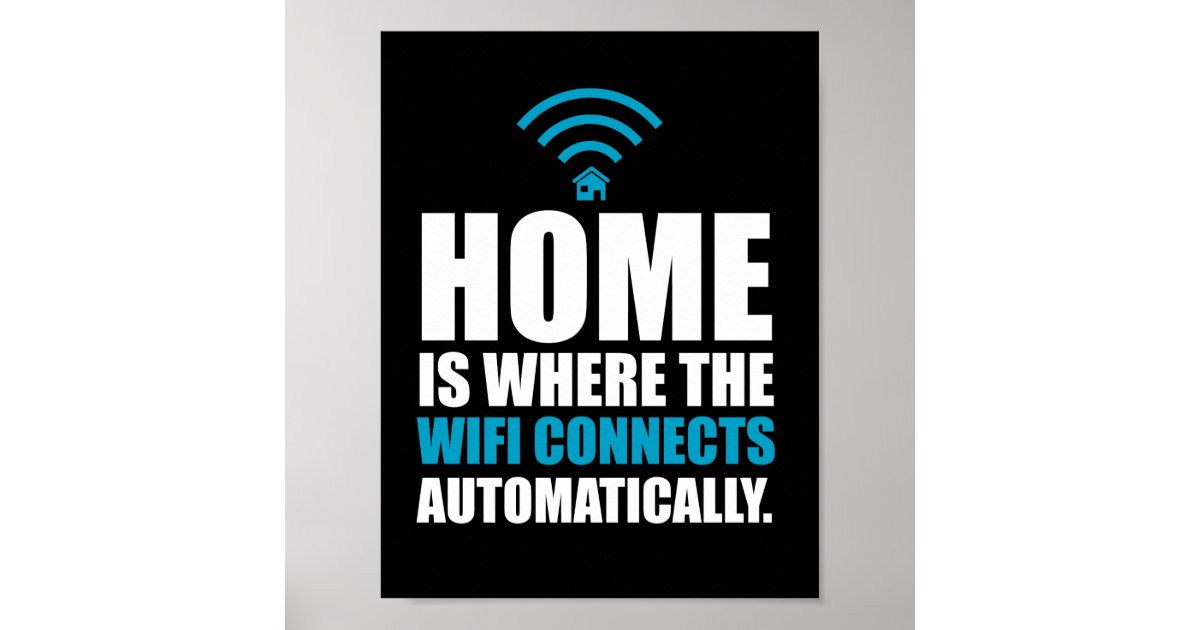 Home is Where the WiFi Connects Automatically Poster Zazzle