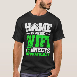 Home Is Where The Wifi Connects Automatically T-Shirt