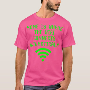 Home Is Where Wifi Connects Automatically Funny In T-Shirt