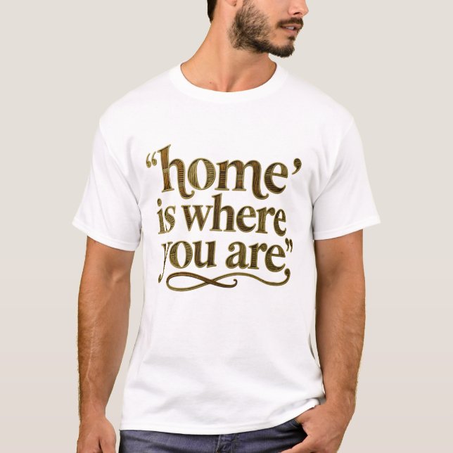 Home is Where You Are T-Shirt (Front)