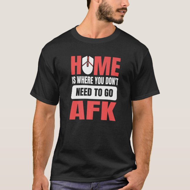 Home Is Where You Don't Need To Go Afk Quote For A T-Shirt (Front)