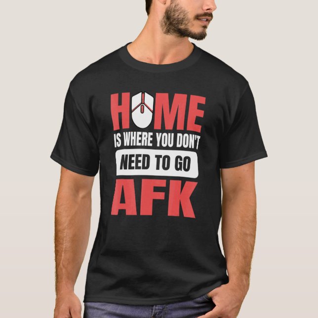 Home Is Where You Don't Need To Go Afk Quote For A T-Shirt (Front)
