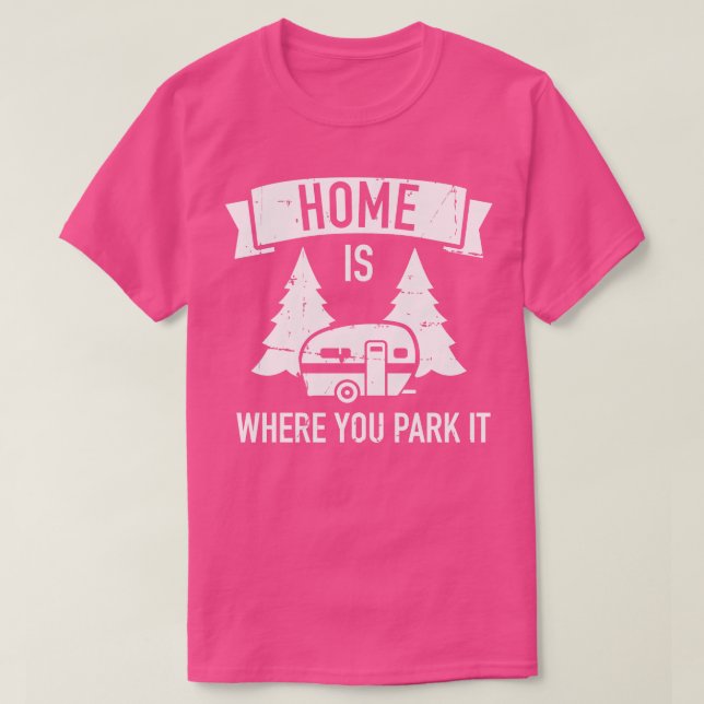 Home is where you park it camping avan trailer T-Shirt (Design Front)