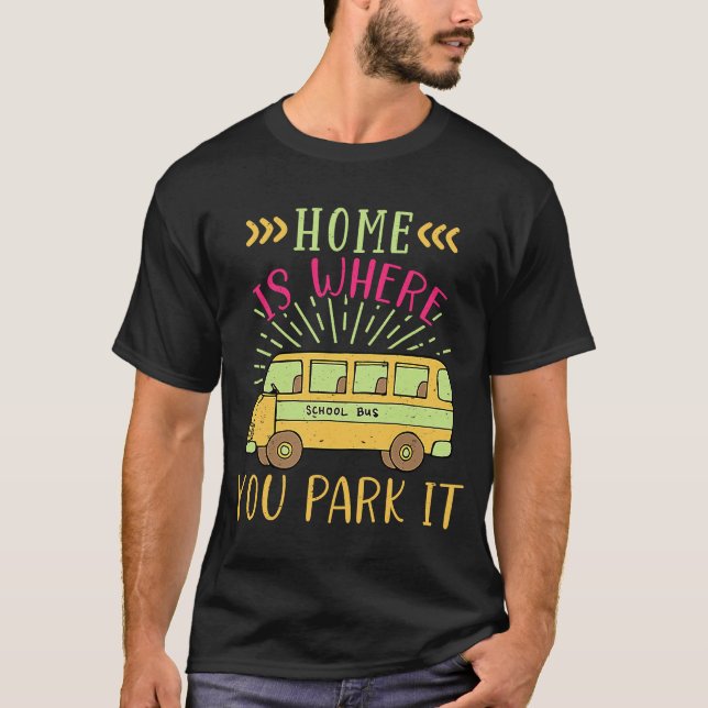 Home Is Where You Park It  Fun Skoolie  1 T-Shirt (Front)