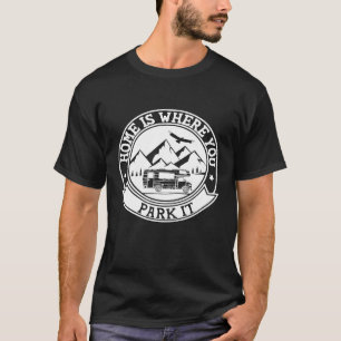 Home Is Where You Park It Funny T For Rv Campers T-Shirt