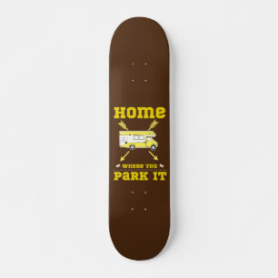 HOME IS WHERE YOU PARK IT van life                 Skateboard