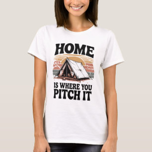 Home is Where You Pitch It - Camping T-Shirt
