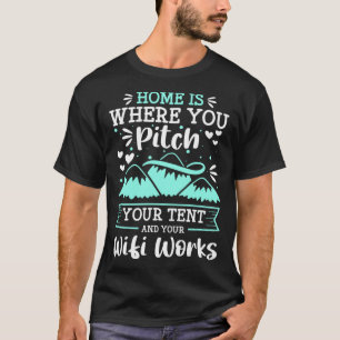 Home Is Where You Pitch Your Tent And Your Wifi Wo T-Shirt