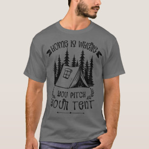 Home Is Where You Pitch Your Tent Camper T-Shirt