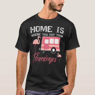 Home Is Where You Put Your Flamingos, Pink Flaming T-Shirt