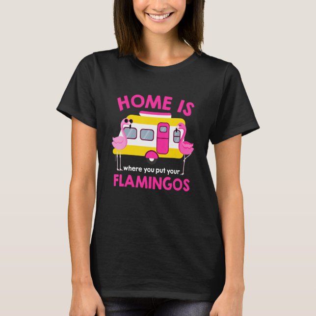 Home Is Where You Put Your Flamingos T-Shirt (Front)
