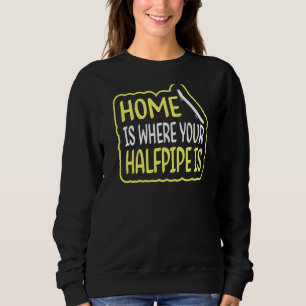 Home Is Where Your Halfpipe Is Quote For A Skatebo Sweatshirt