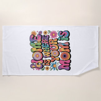 Home Is Where Your Mom Is Beach Towel