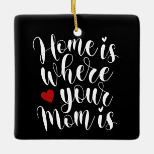 Home is Where Your Mom is Mother's Day Ornament