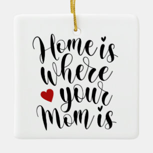 Home is Where Your Mom is Mother's Day Ornament