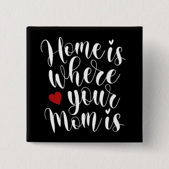 Home is Where Your Mum is Mother's Day Pin Button (Front)