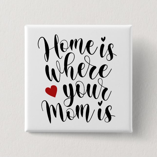 Home is Where Your Mum is Mother's Day Pin Button (Front)