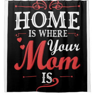 Home Is Where Your Mum Is Shower Curtain