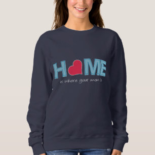 Home is where your mum is sweatshirt