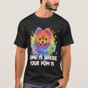 Home Is Where Your Pom Is Pomeranian Dog Mom Pom P T-Shirt