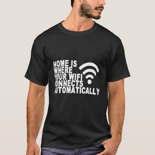 Home Is Where Your Wifi Connects Automatically T-Shirt (Front)