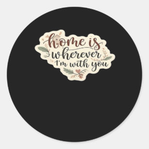 Home Is Wherever Im With You Cozy Romantic Style  Classic Round Sticker