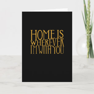 Home Is Wherever Im With You Home Inspired Love De Card