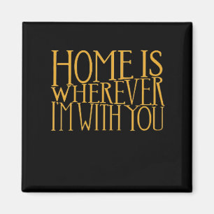 Home Is Wherever Im With You Home Inspired Love De Magnet
