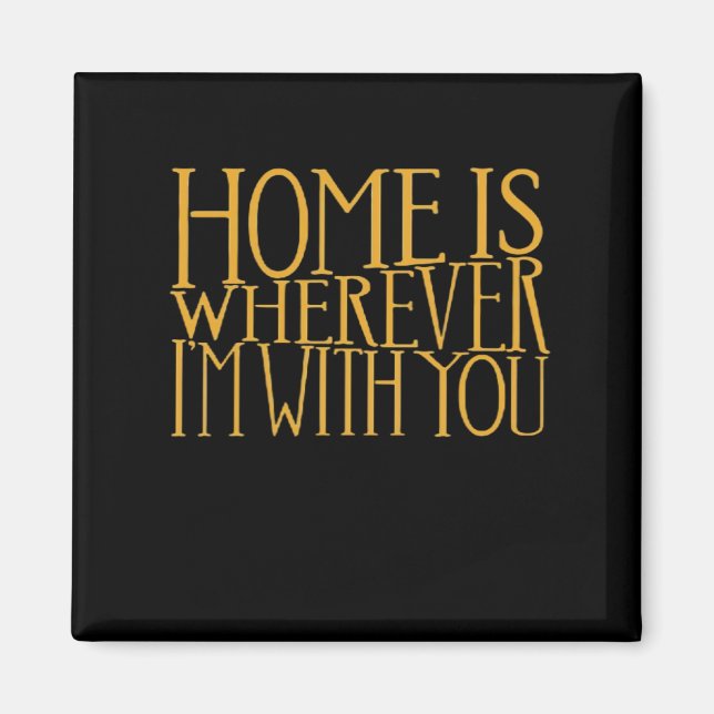 Home Is Wherever Im With You Home Inspired Love De Magnet (Front)