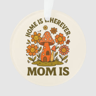 Home Is Wherever Mom Is Mothers Day Ornament