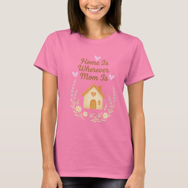 Home is wherever mum is. T-Shirt (Front)